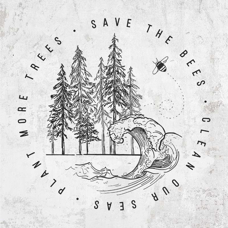 Save the Bees, Clean our Seas, Plant more Trees
