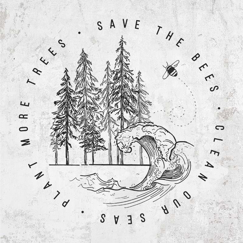 Save the Bees, Clean our Seas, Plant more Trees