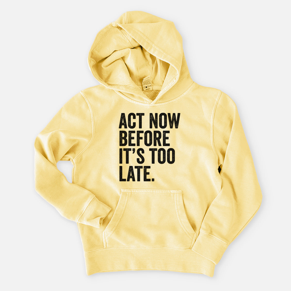 Pigment yellow youth pigment dyed hoodie laid flat, printed with bold black words reading Act Now Before It's Too Late.