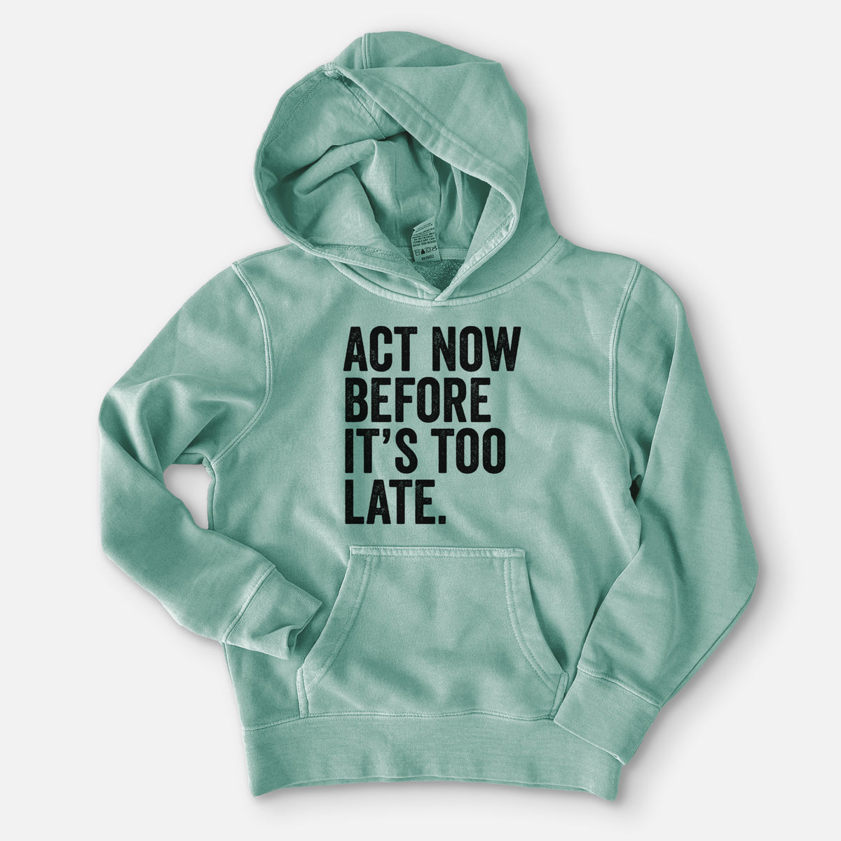 Sea green youth pigment dyed hoodie laid flat, printed with bold black words reading Act Now Before It's Too Late.