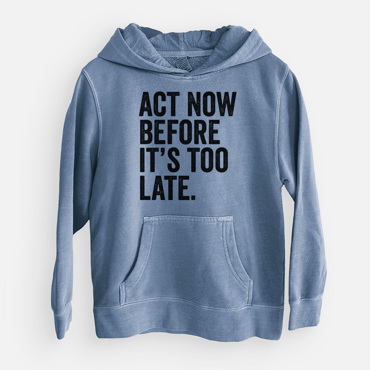 Slate blue youth pigment dyed hoodie laid flat, printed with bold black words reading Act Now Before It's Too Late.