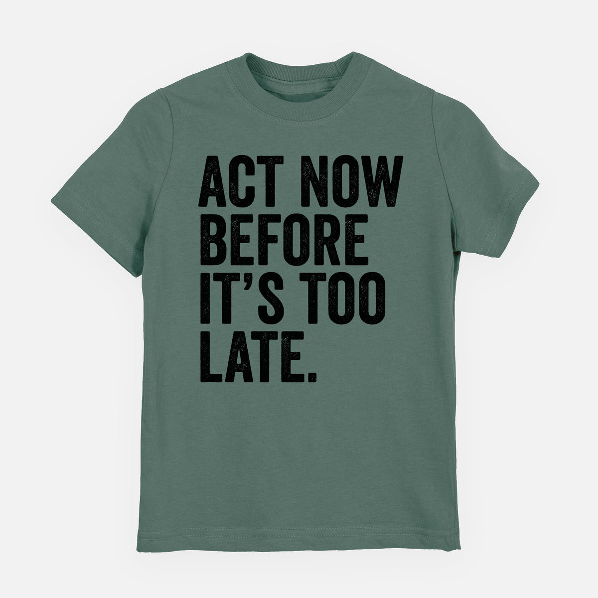 Basil green youth t-shirt laid flat, printed with bold black words reading Act Now Before It's Too Late.