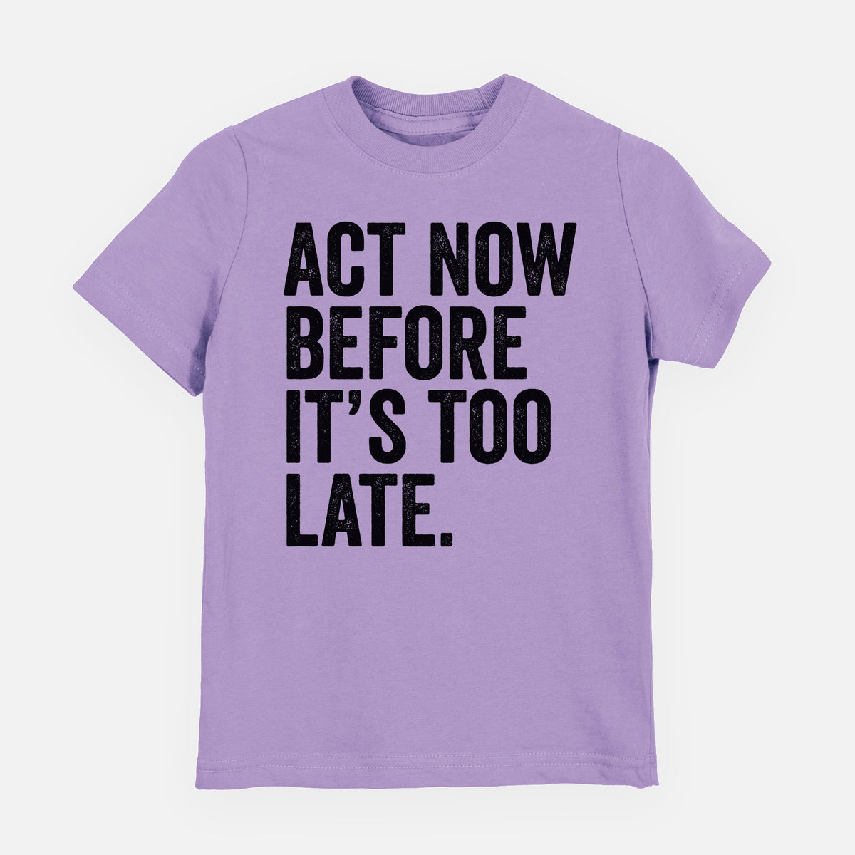 Lavender youth t-shirt laid flat, printed with bold black words reading Act Now Before It's Too Late.