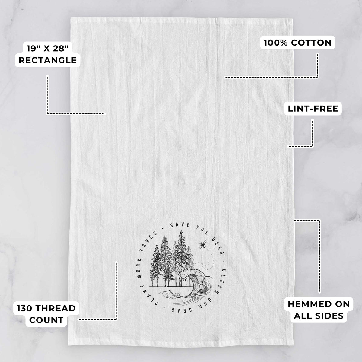 White tea towel printed with a circle of pine trees and an ocean wave ringed by the words Save the Bees, Clean Our Seas, Plant More Trees, with feature labels: 19 by 28 inch rectangle, 100% cotton, lint-free, 130 thread count, hemmed on all sides.