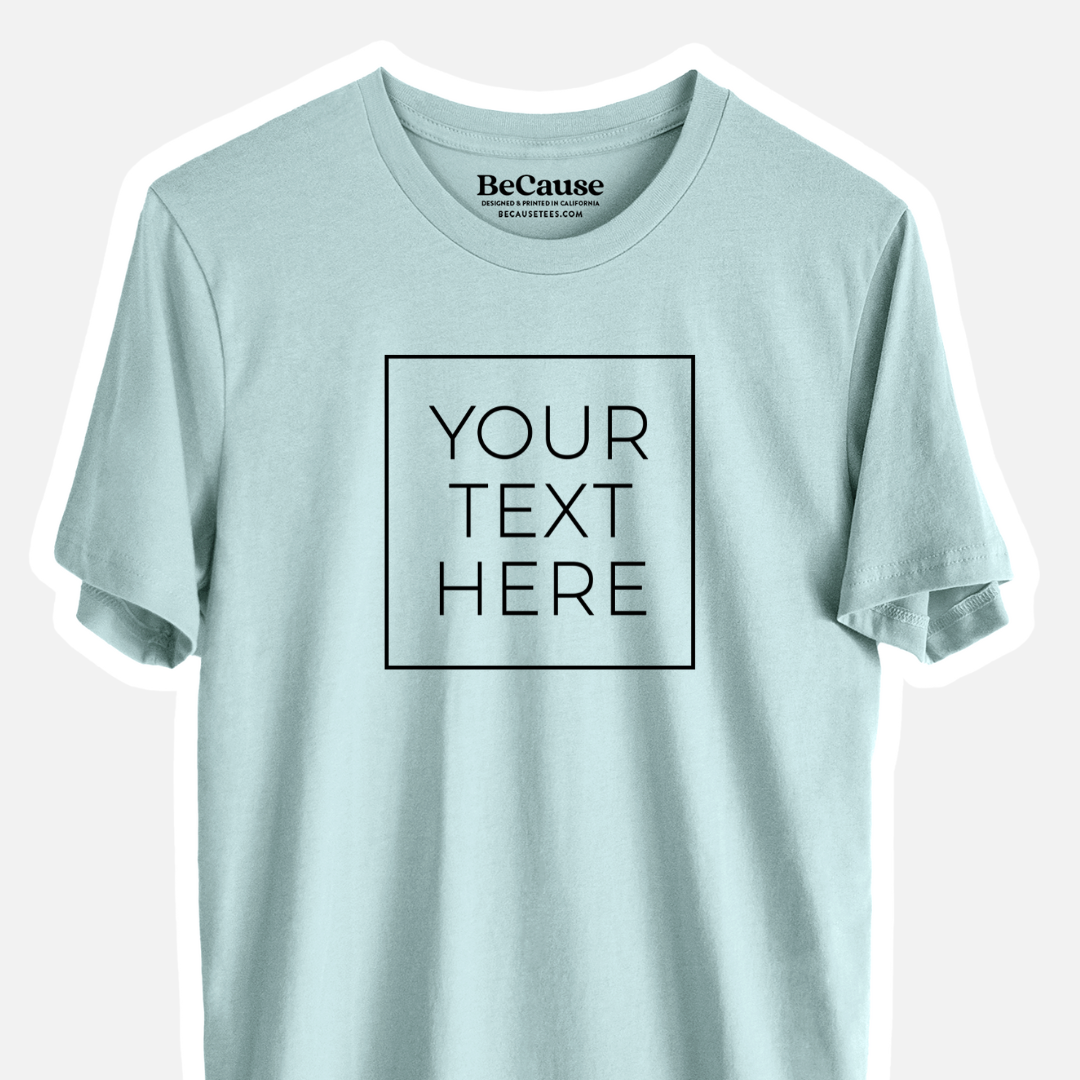 Product photo of the BeCause Tees Custom Create Your Own Boxed Design - Lightweight 100% Cotton Unisex Crewneck.