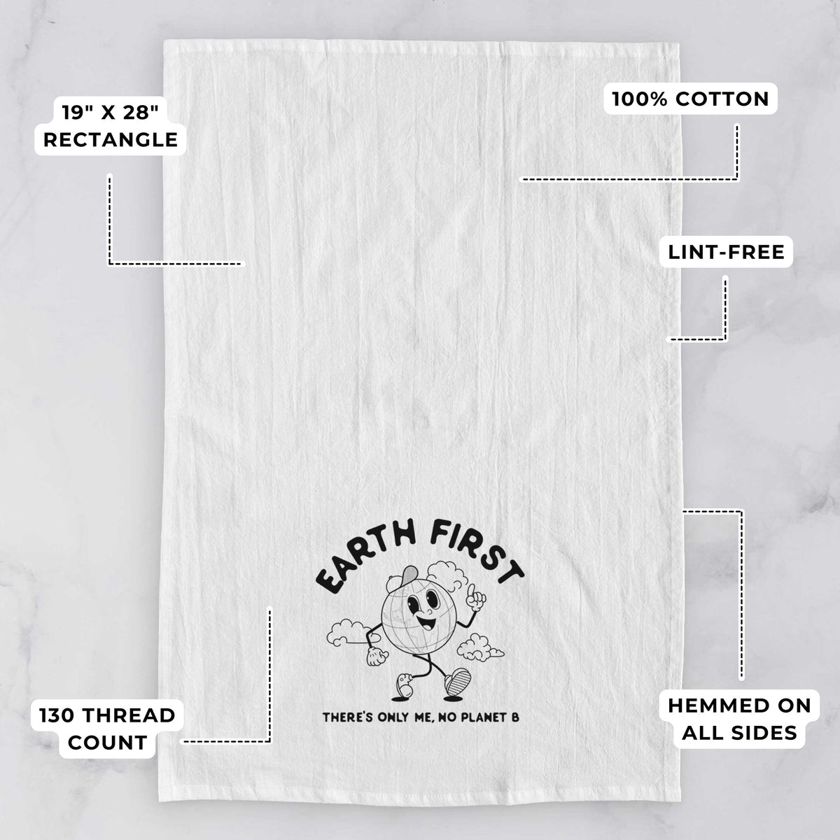 White tea towel printed with a cheerful cartoon Earth running, with the words Earth First and There's Only Me, No Planet B, with feature labels: 19 by 28 inch rectangle, 100% cotton, lint-free, 130 thread count, hemmed on all sides.