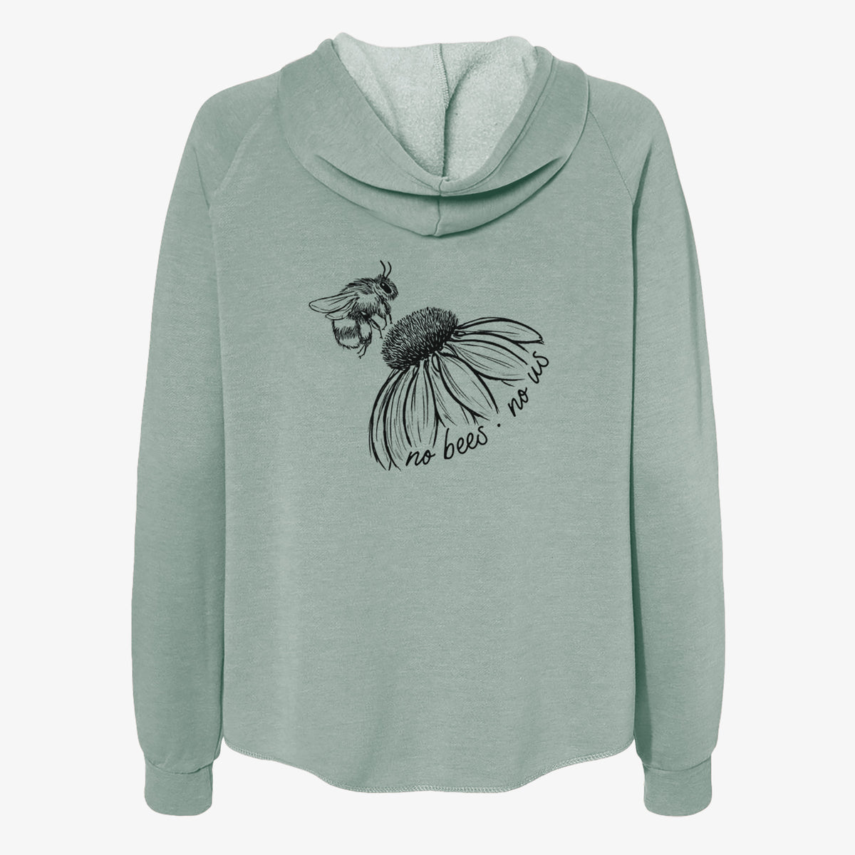 Sage green women's Cali Wave zip-up sweatshirt laid flat, printed with a black ink illustration of a bee flying toward a coneflower, with the handwritten words no bees no us.