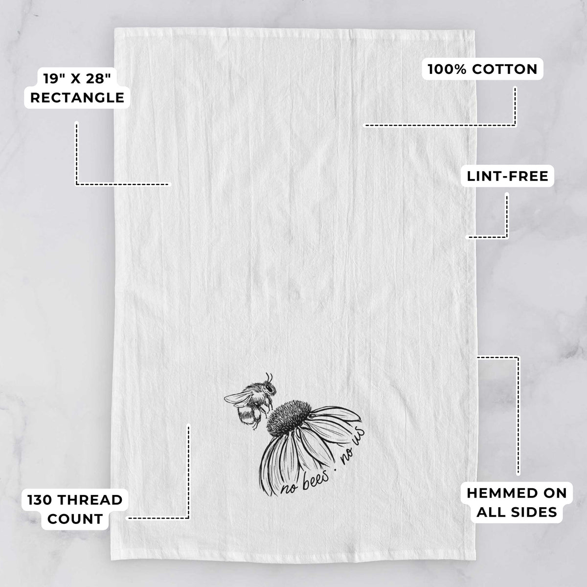 White tea towel printed with a black ink illustration of a bee flying toward a coneflower, with the handwritten words no bees no us, with feature labels: 19 by 28 inch rectangle, 100% cotton, lint-free, 130 thread count, hemmed on all sides.