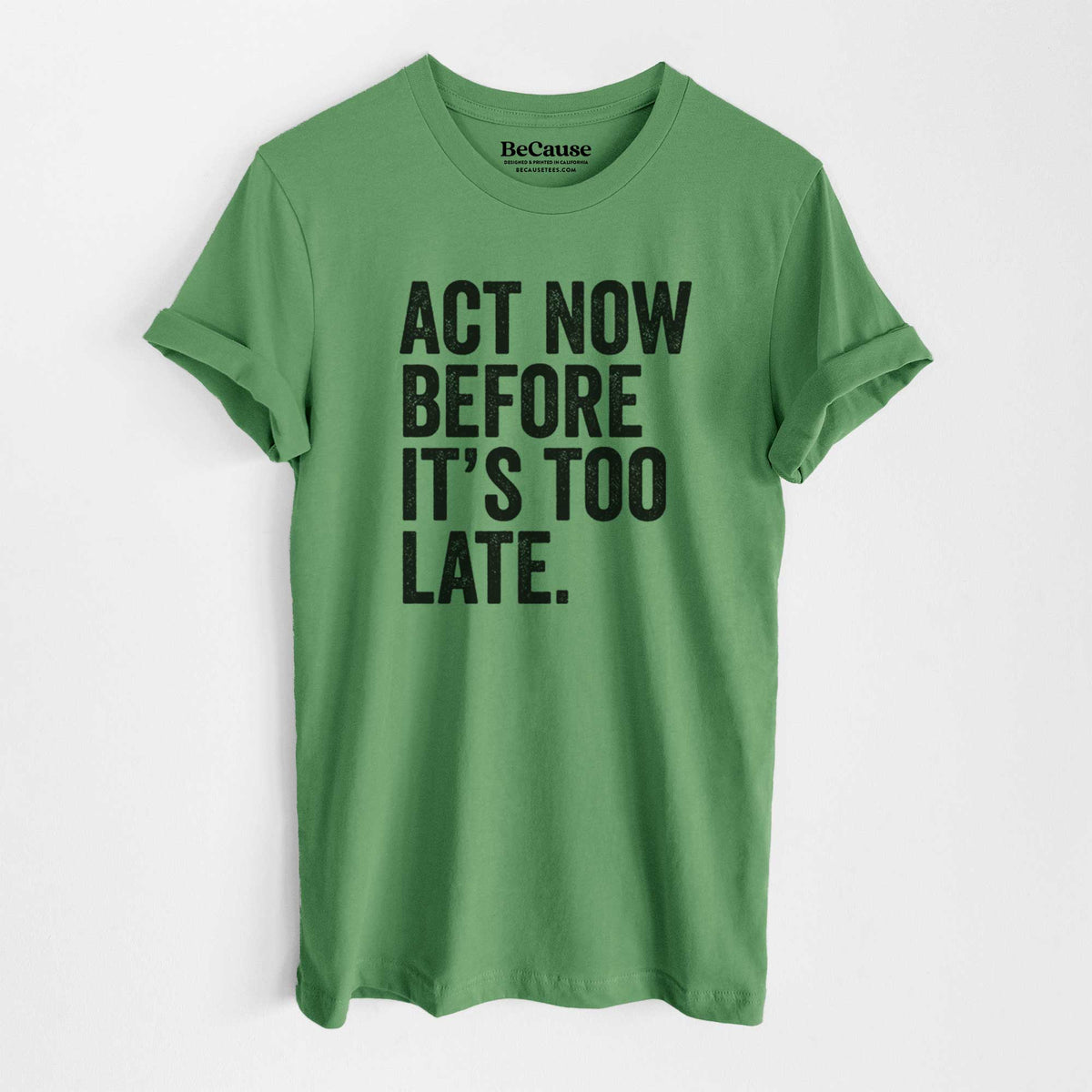 Leaf green lightweight cotton t-shirt laid flat, printed with bold black words reading Act Now Before It's Too Late.