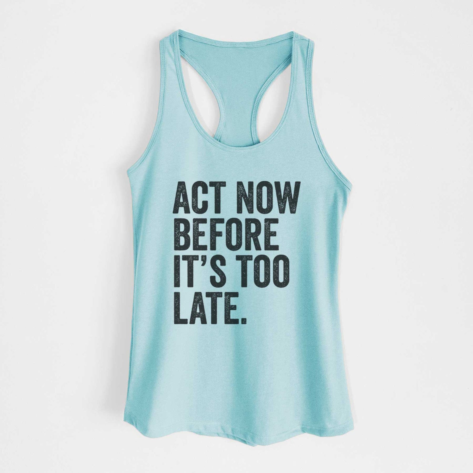 Banana cream women's racerback tank top laid flat, printed with bold black words reading Act Now Before It's Too Late.