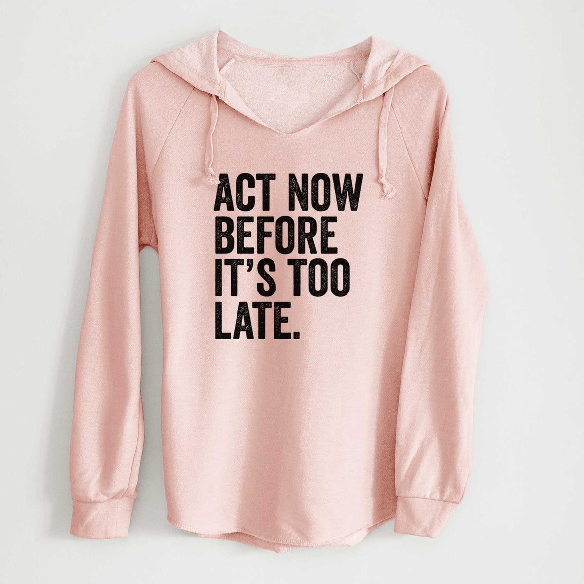 Blush pink women's Cali Wave hooded sweatshirt laid flat, printed with bold black words reading Act Now Before It's Too Late.