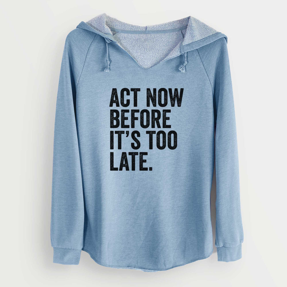 Misty blue women's Cali Wave hooded sweatshirt laid flat, printed with bold black words reading Act Now Before It's Too Late.