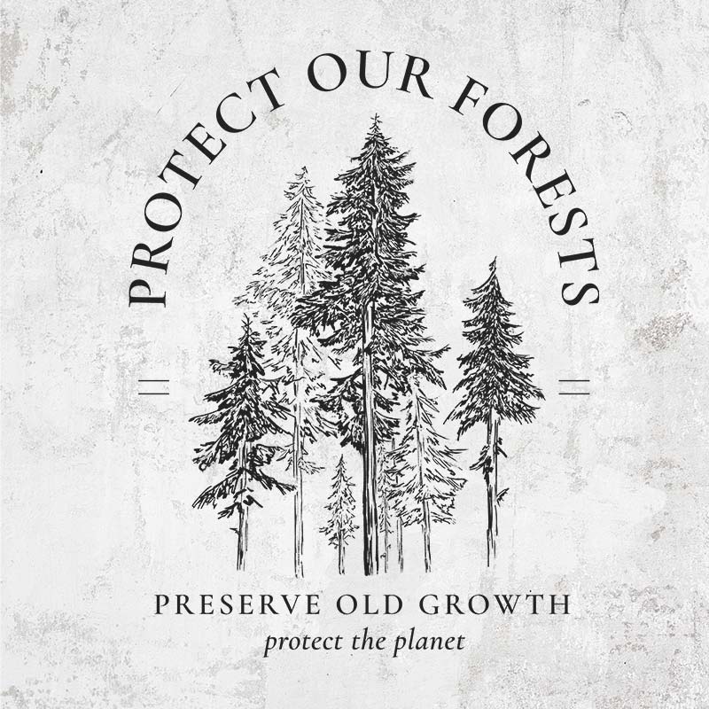 Protect our Forests - Preserve Old Growth - Protect the Planet