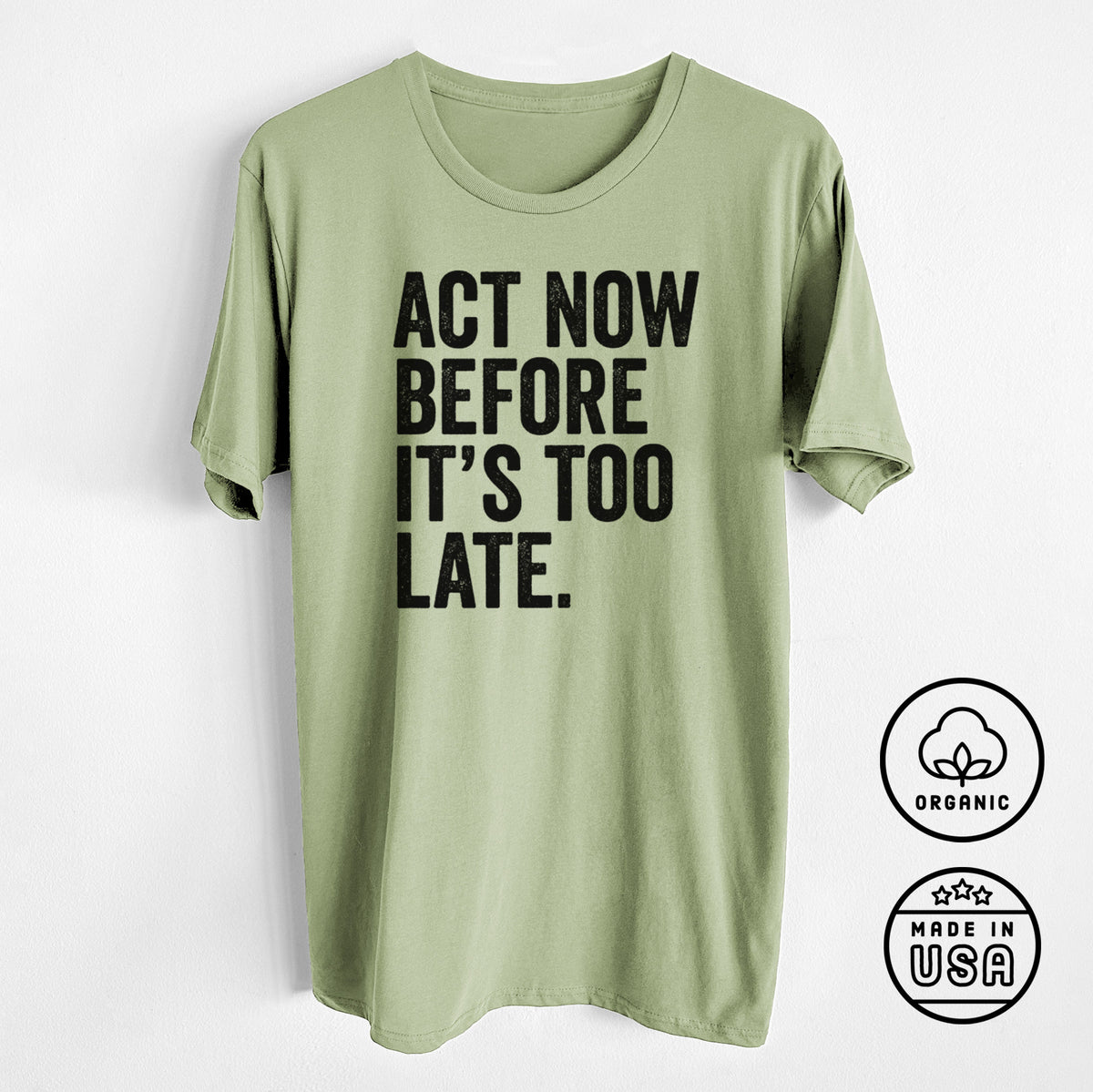 CLOSEOUT - Act Now Before it&#39;s Too Late - Unisex Crewneck - Made in USA - 100% Organic Cotton