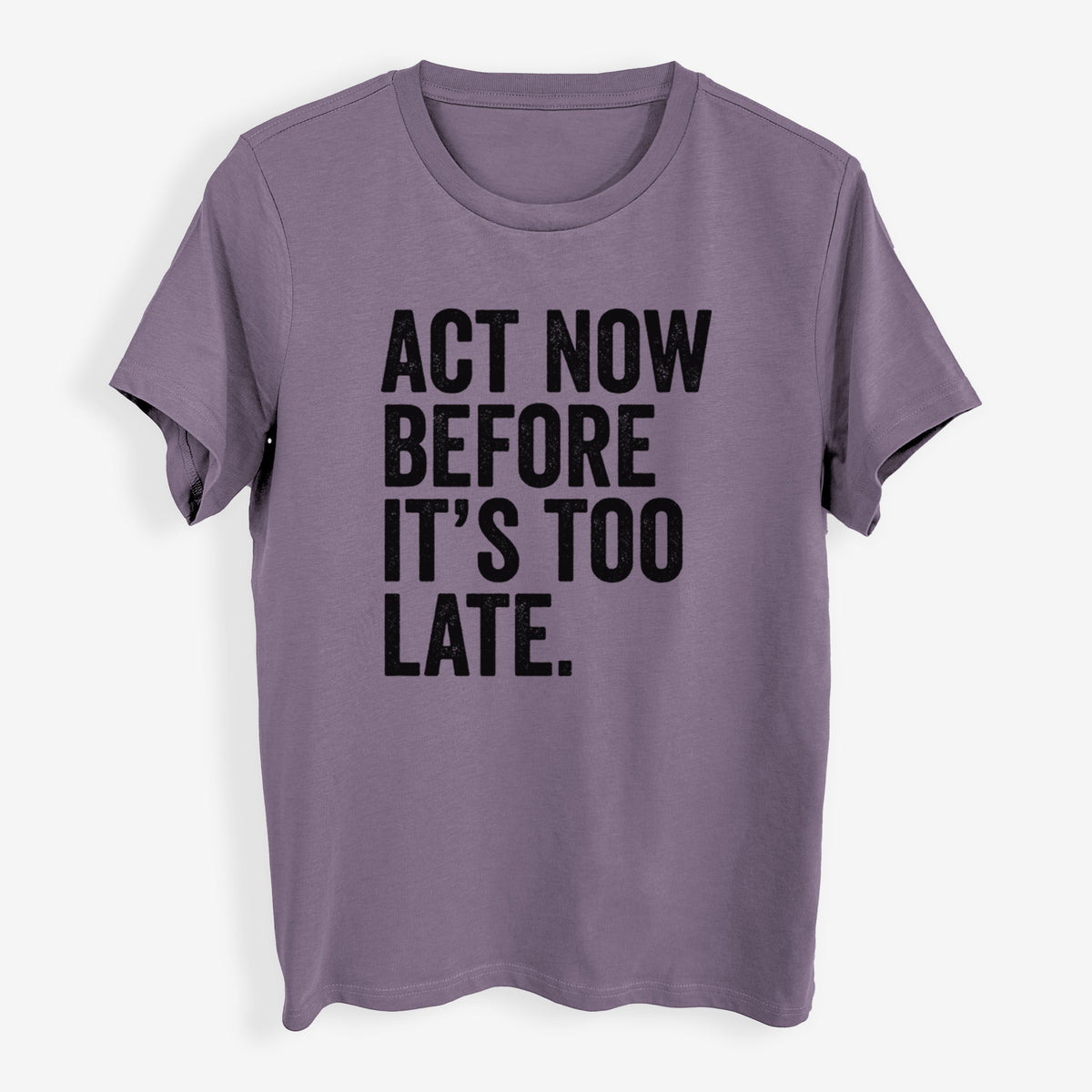 Act Now Before it&#39;s Too Late - Womens Everyday Maple Tee