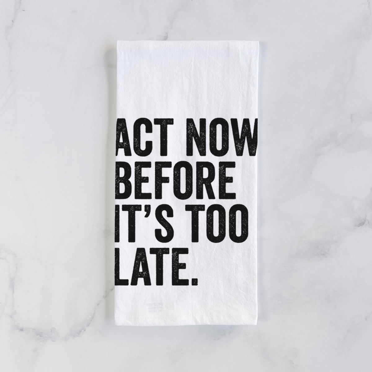 Act Now Before it&#39;s Too Late Tea Towel