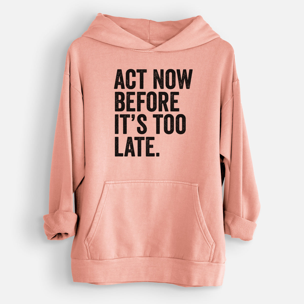 Act Now Before it&#39;s Too Late  - Urban Heavyweight Hoodie