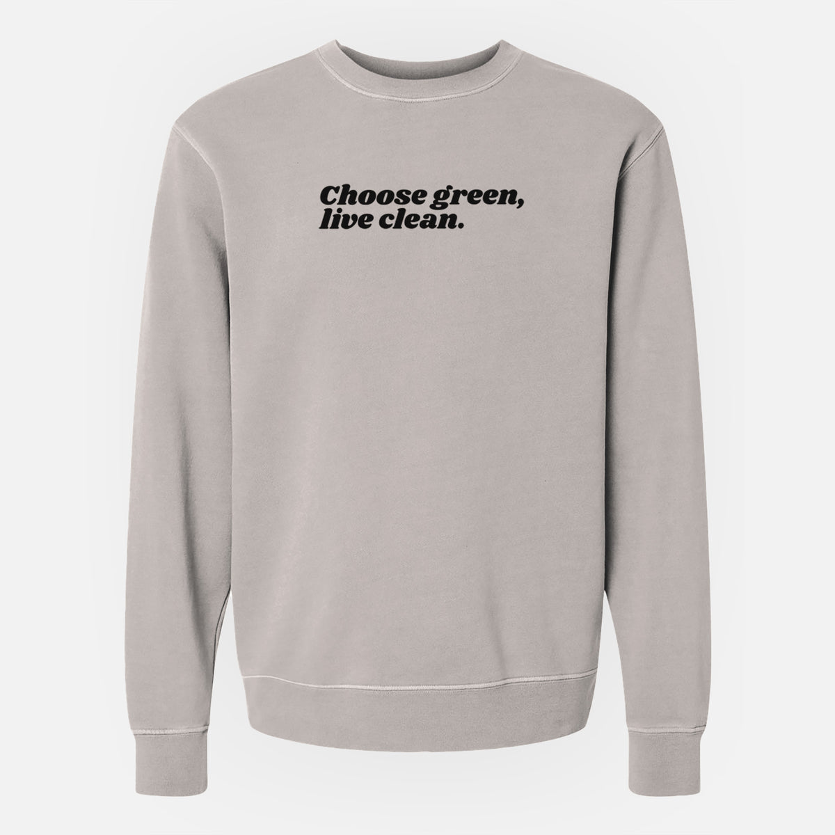 Choose Green, Live Clean - Unisex Pigment Dyed Crew Sweatshirt