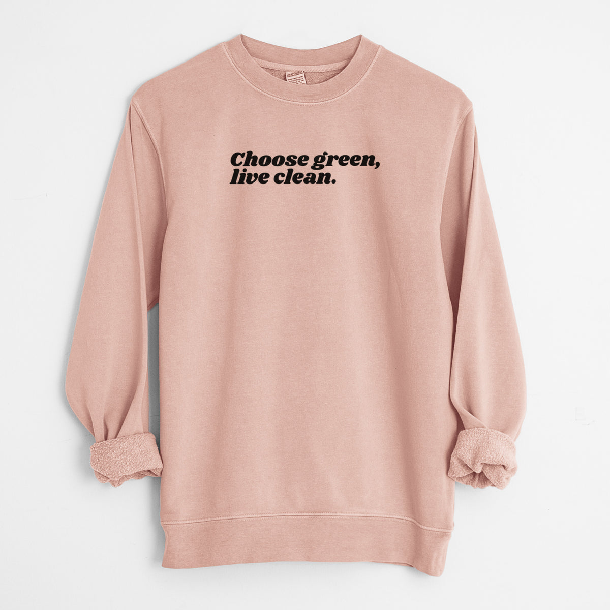 Choose Green, Live Clean - Unisex Pigment Dyed Crew Sweatshirt