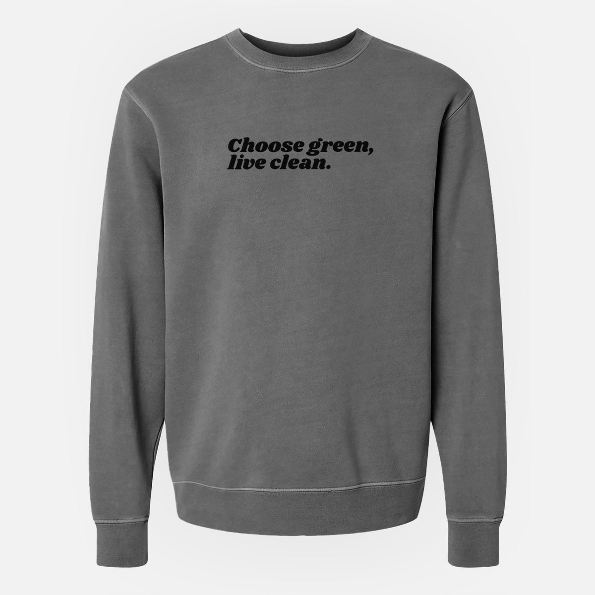 Choose Green, Live Clean - Unisex Pigment Dyed Crew Sweatshirt