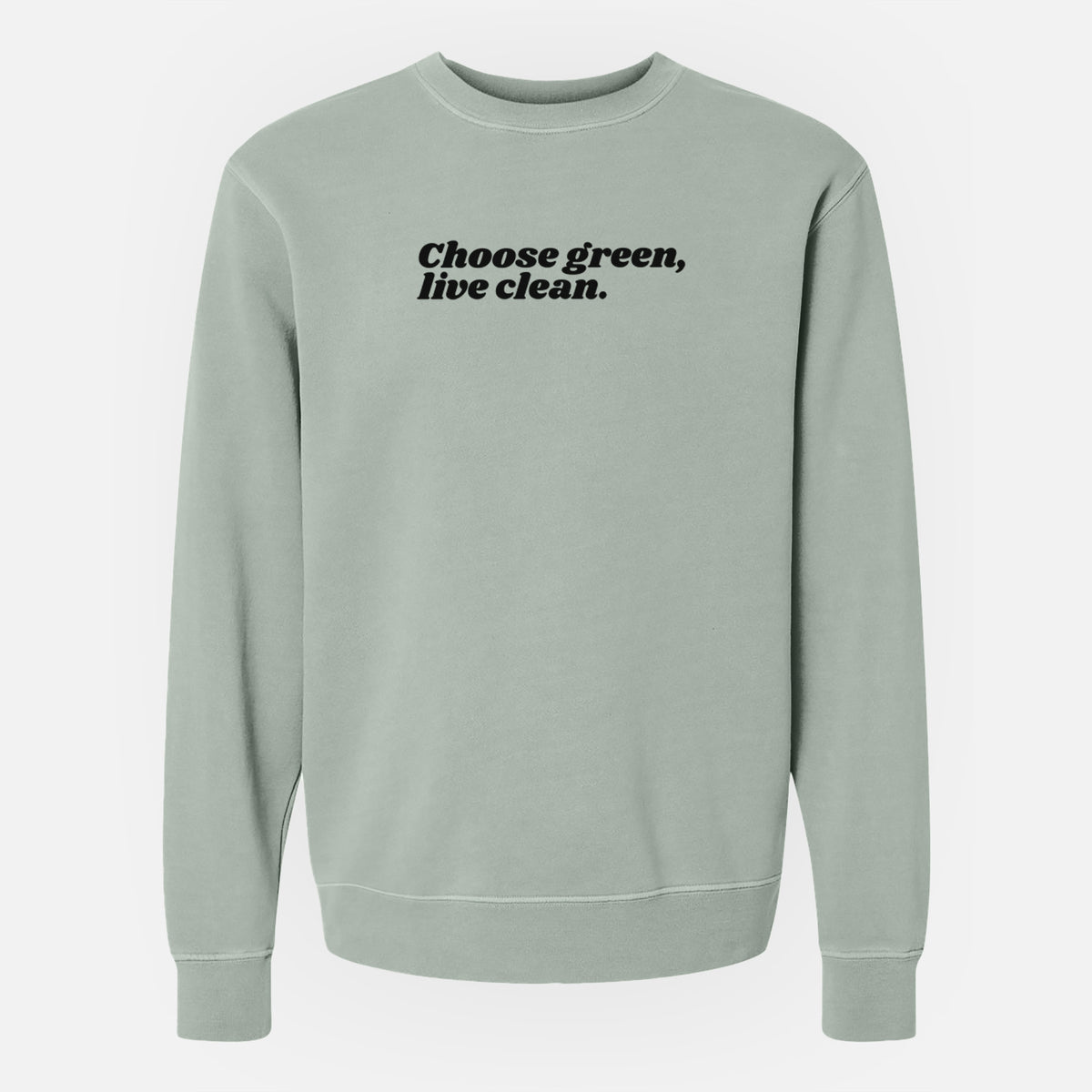 Choose Green, Live Clean - Unisex Pigment Dyed Crew Sweatshirt