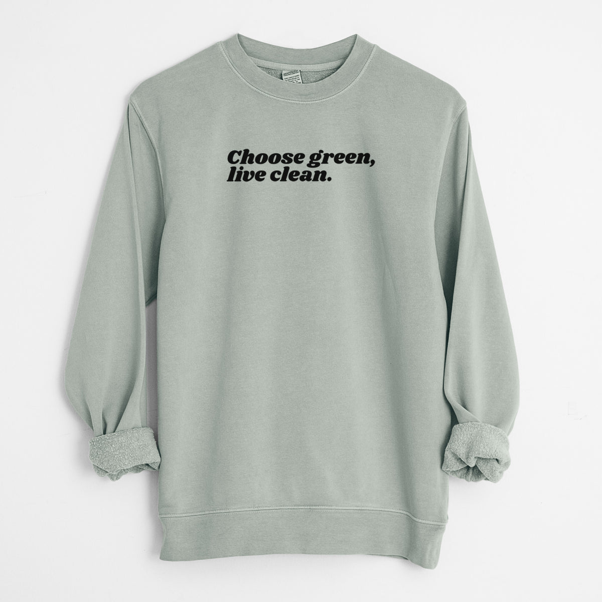 Choose Green, Live Clean - Unisex Pigment Dyed Crew Sweatshirt