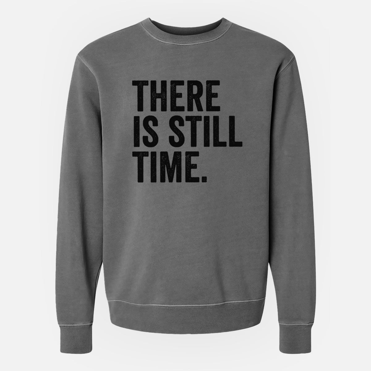 There&#39;s Still Time - Unisex Pigment Dyed Crew Sweatshirt