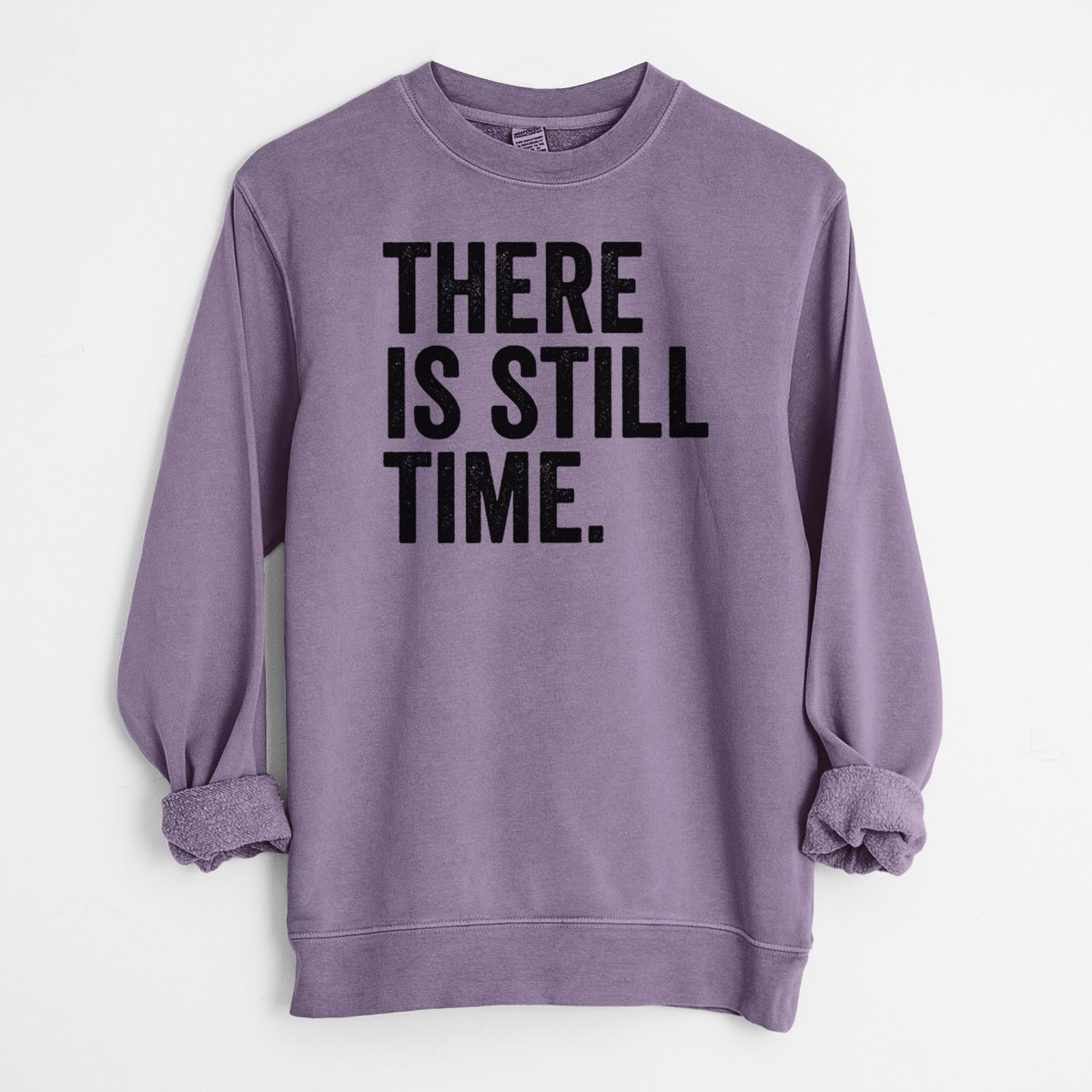 There&#39;s Still Time - Unisex Pigment Dyed Crew Sweatshirt