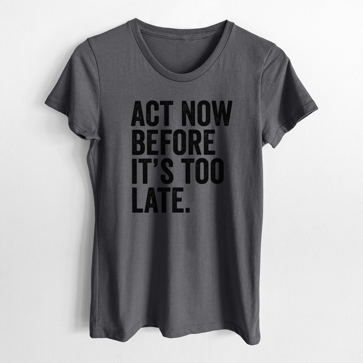 Act Now Before it&#39;s Too Late - Women&#39;s Crewneck - Made in USA - 100% Organic Cotton