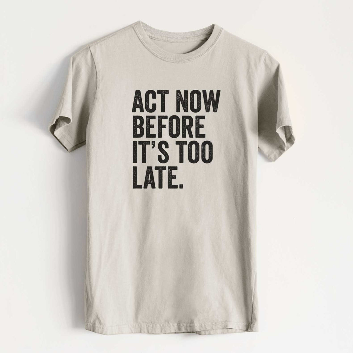 Act Now Before it&#39;s Too Late - Heavyweight Men&#39;s 100% Organic Cotton Tee