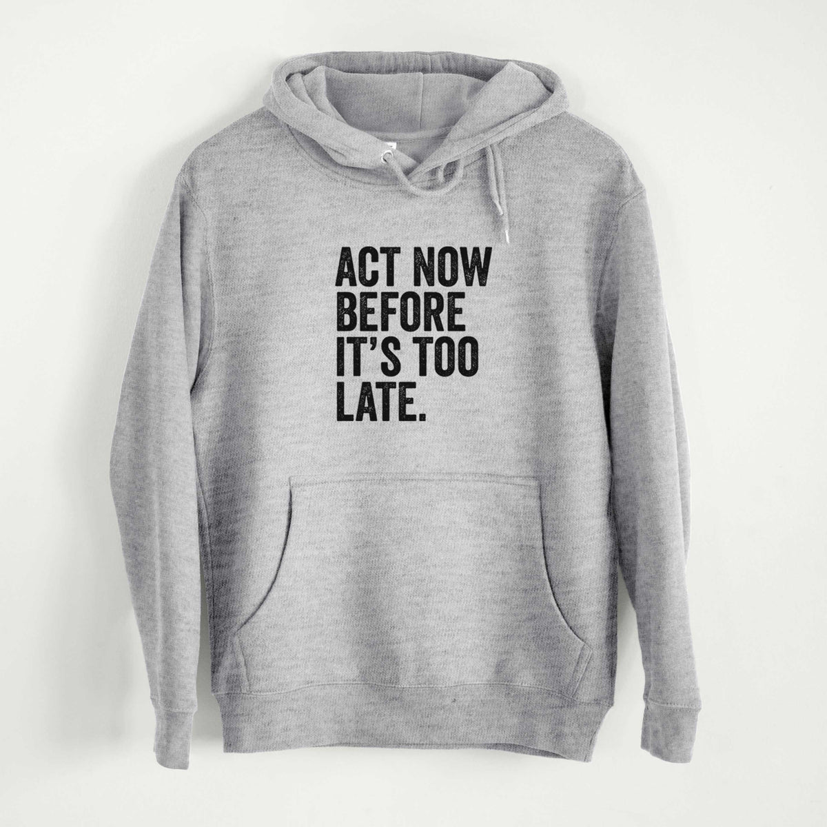 Act Now Before it&#39;s Too Late  - Mid-Weight Unisex Premium Blend Hoodie