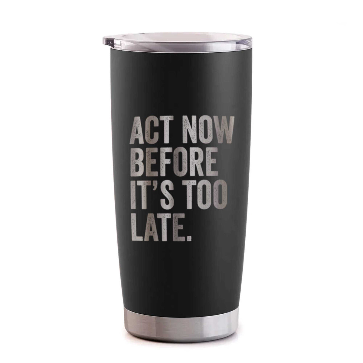 Act Now Before it&#39;s Too Late - 20oz Polar Insulated Tumbler