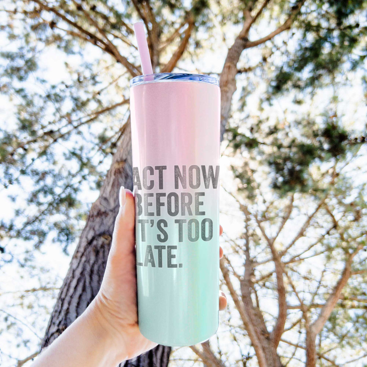 Act Now Before it&#39;s Too Late - 20oz Skinny Tumbler