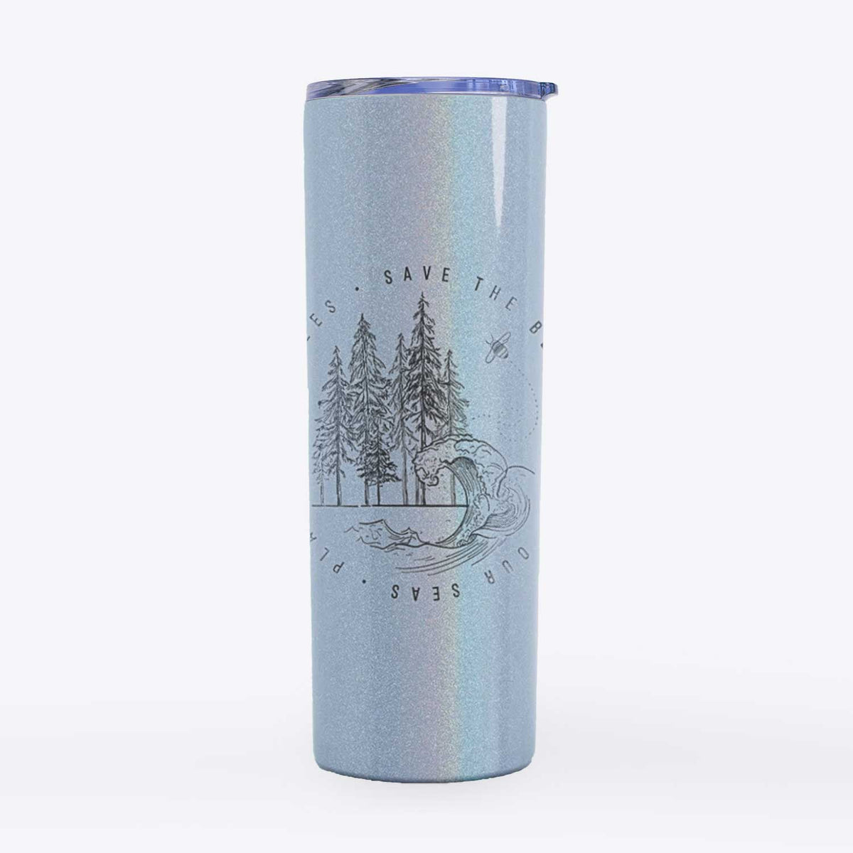 Save the Bees, Clean our Seas, Plant more Trees - 20oz Skinny Tumbler