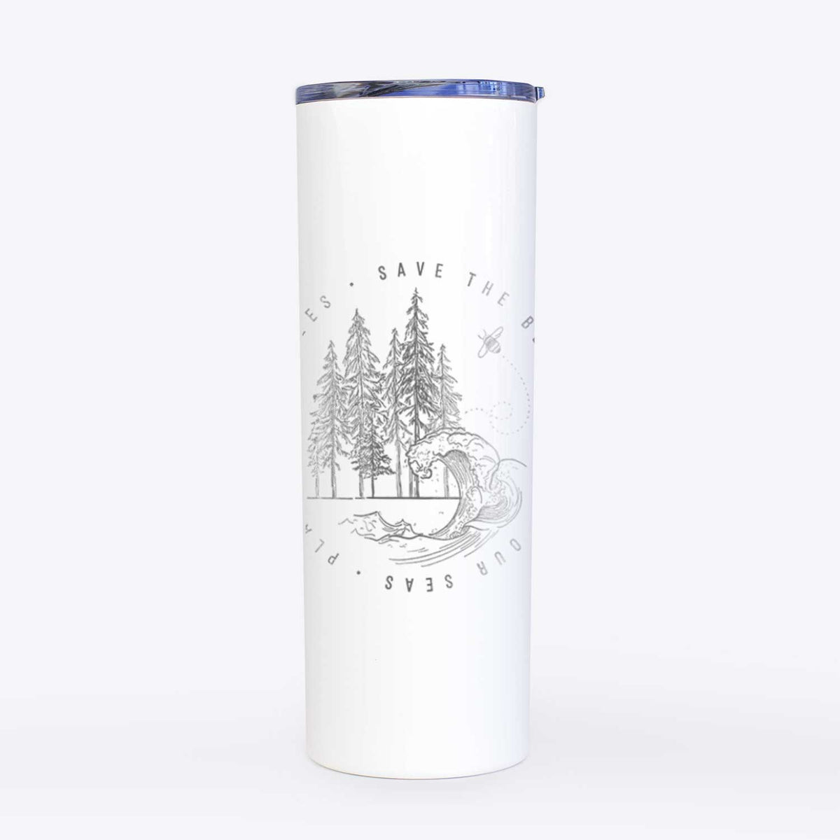 Save the Bees, Clean our Seas, Plant more Trees - 20oz Skinny Tumbler