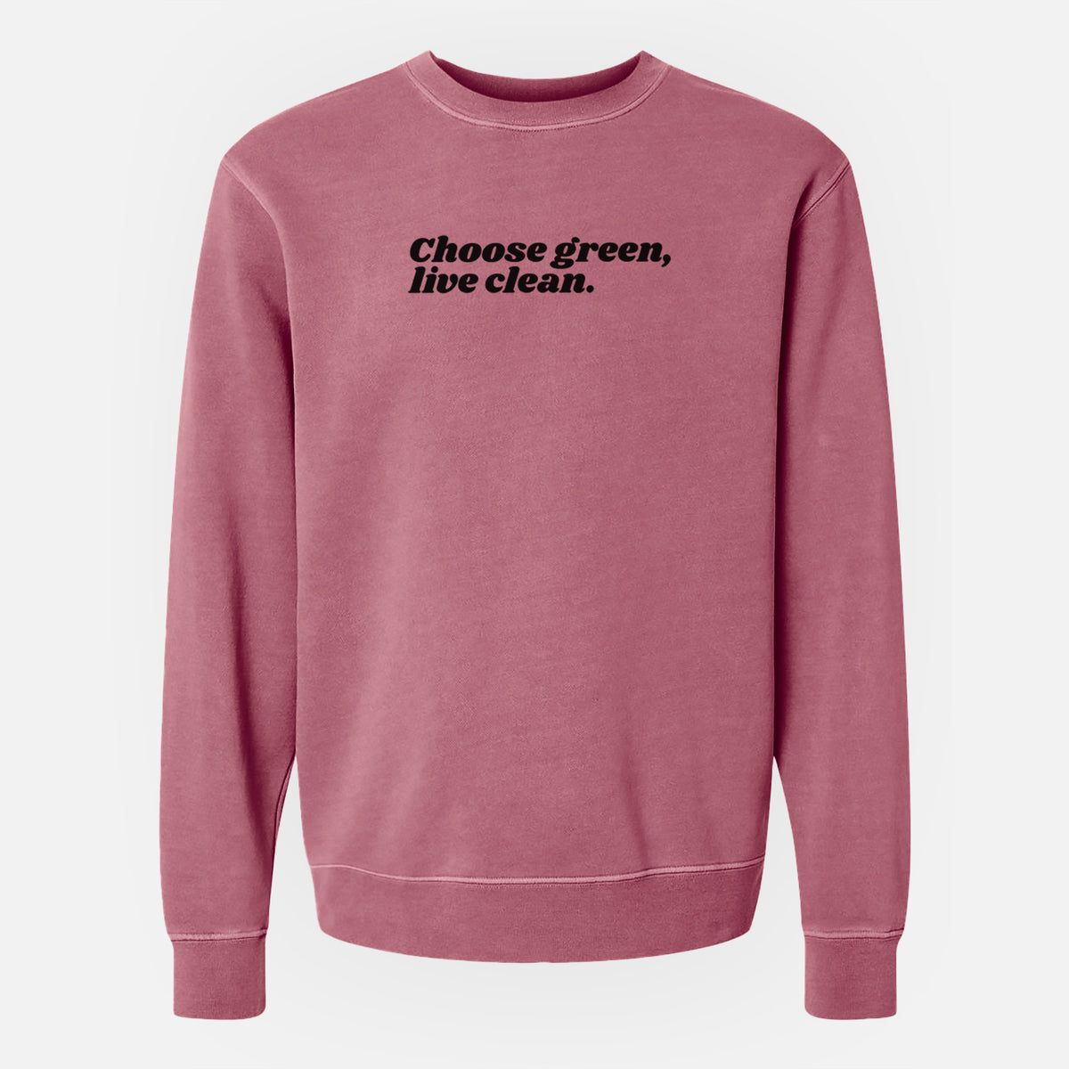 Choose Green, Live Clean - Unisex Pigment Dyed Crew Sweatshirt