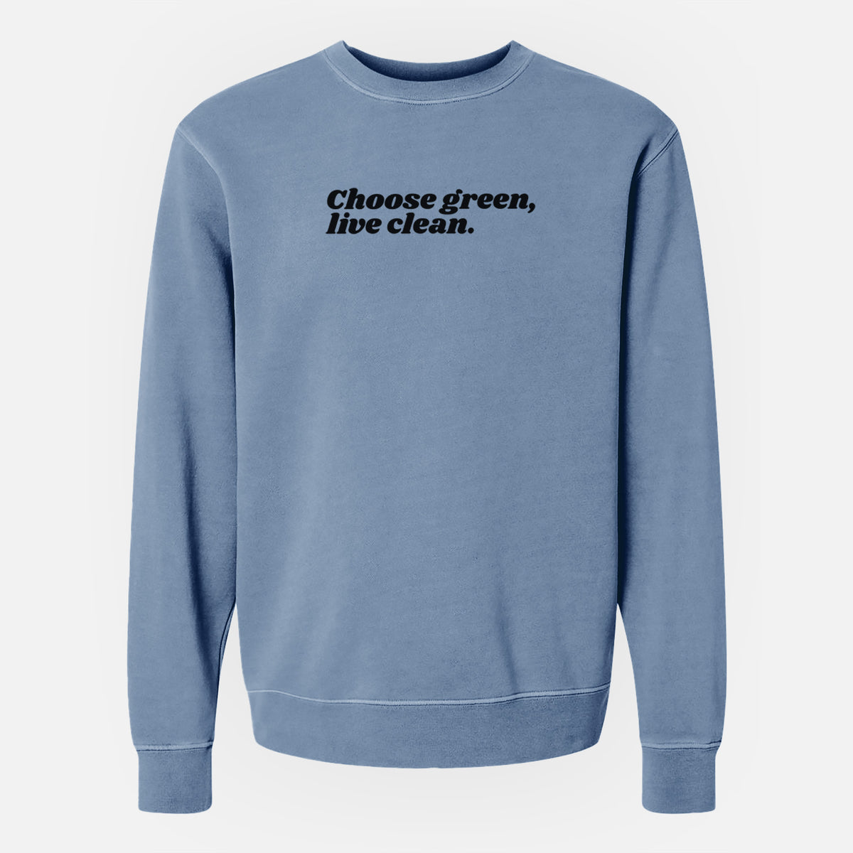 Choose Green, Live Clean - Unisex Pigment Dyed Crew Sweatshirt
