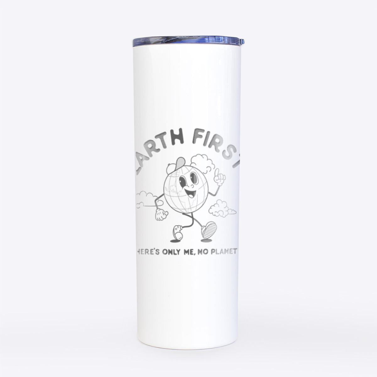Earth First - There&#39;s Only Me, No Planet B - 20oz Skinny Tumbler