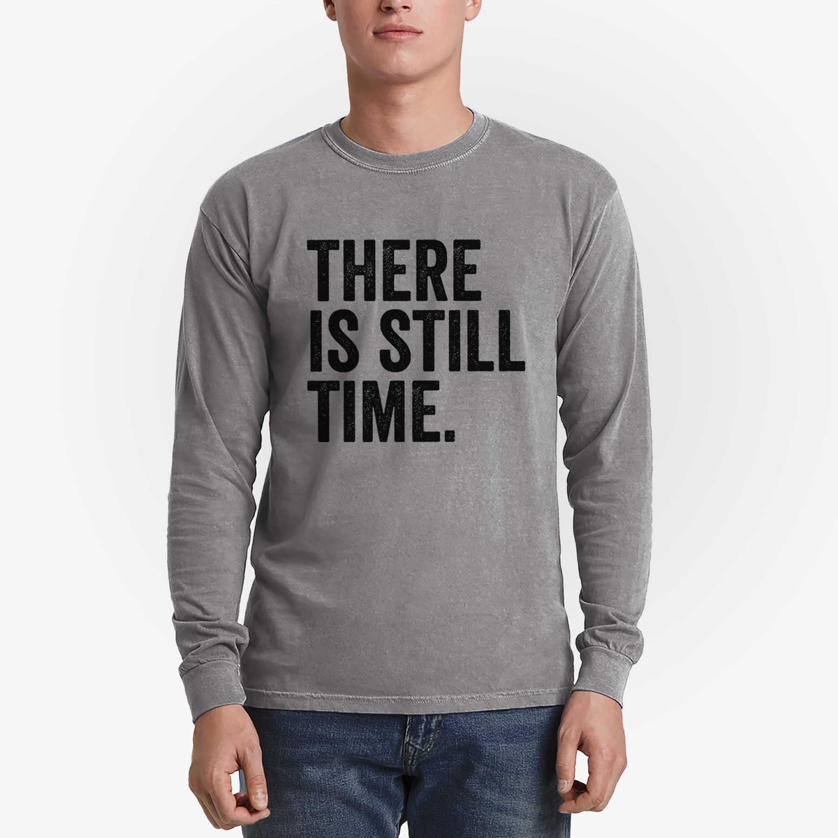There&#39;s Still Time - Heavyweight 100% Cotton Long Sleeve