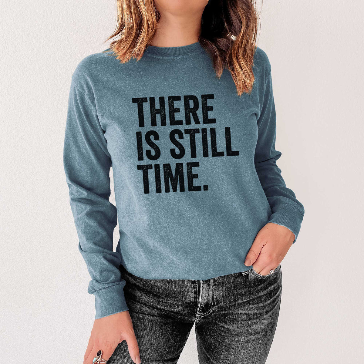 There&#39;s Still Time - Heavyweight 100% Cotton Long Sleeve