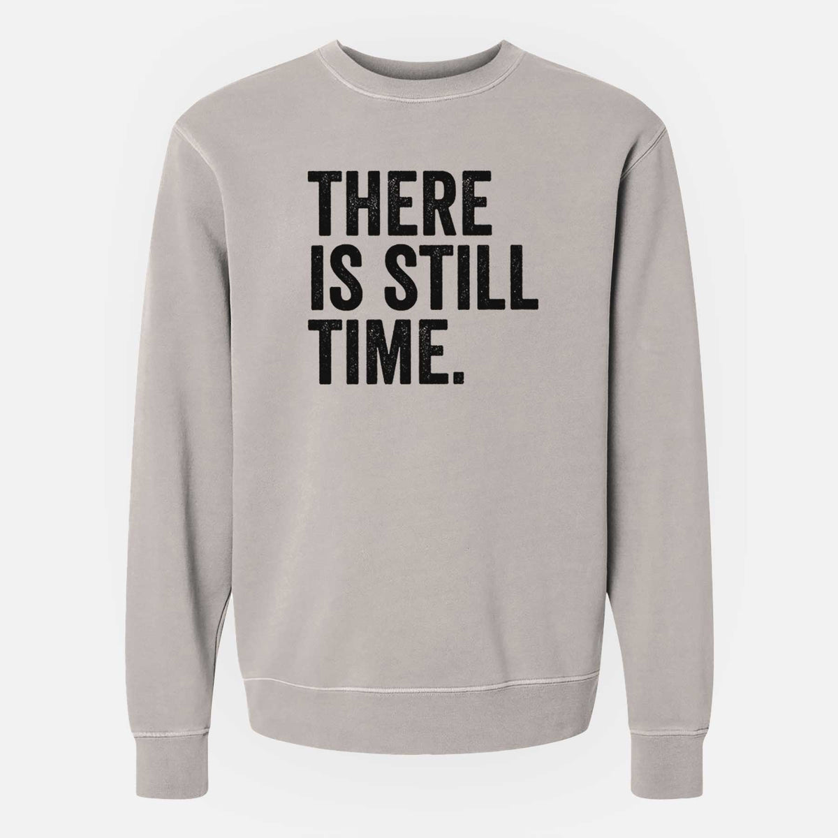 There&#39;s Still Time - Unisex Pigment Dyed Crew Sweatshirt