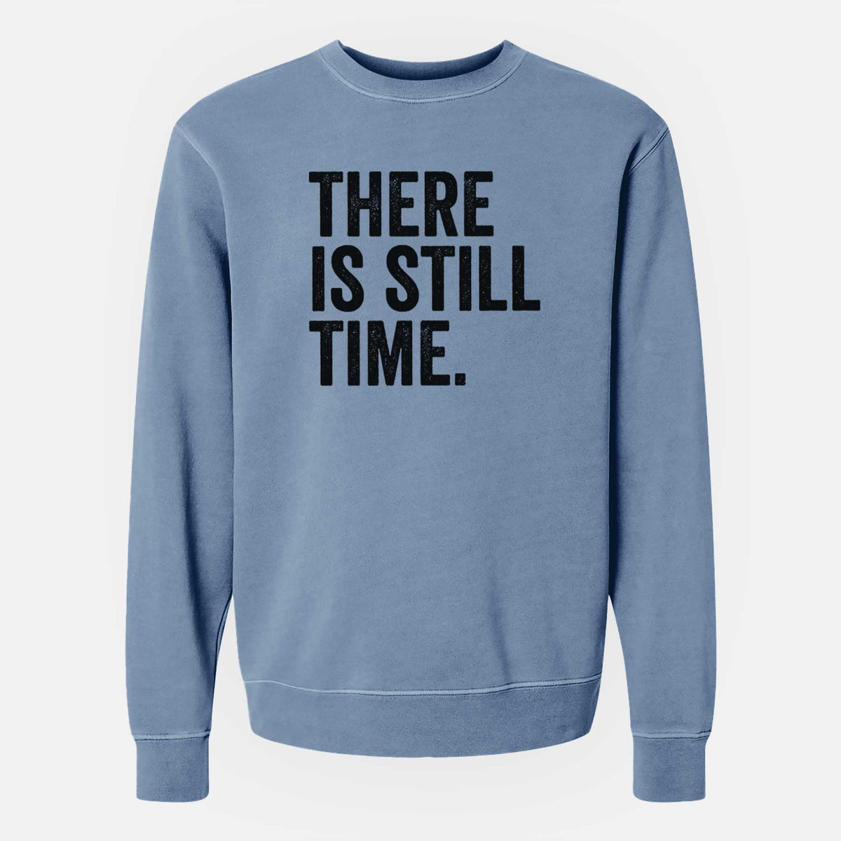 There&#39;s Still Time - Unisex Pigment Dyed Crew Sweatshirt