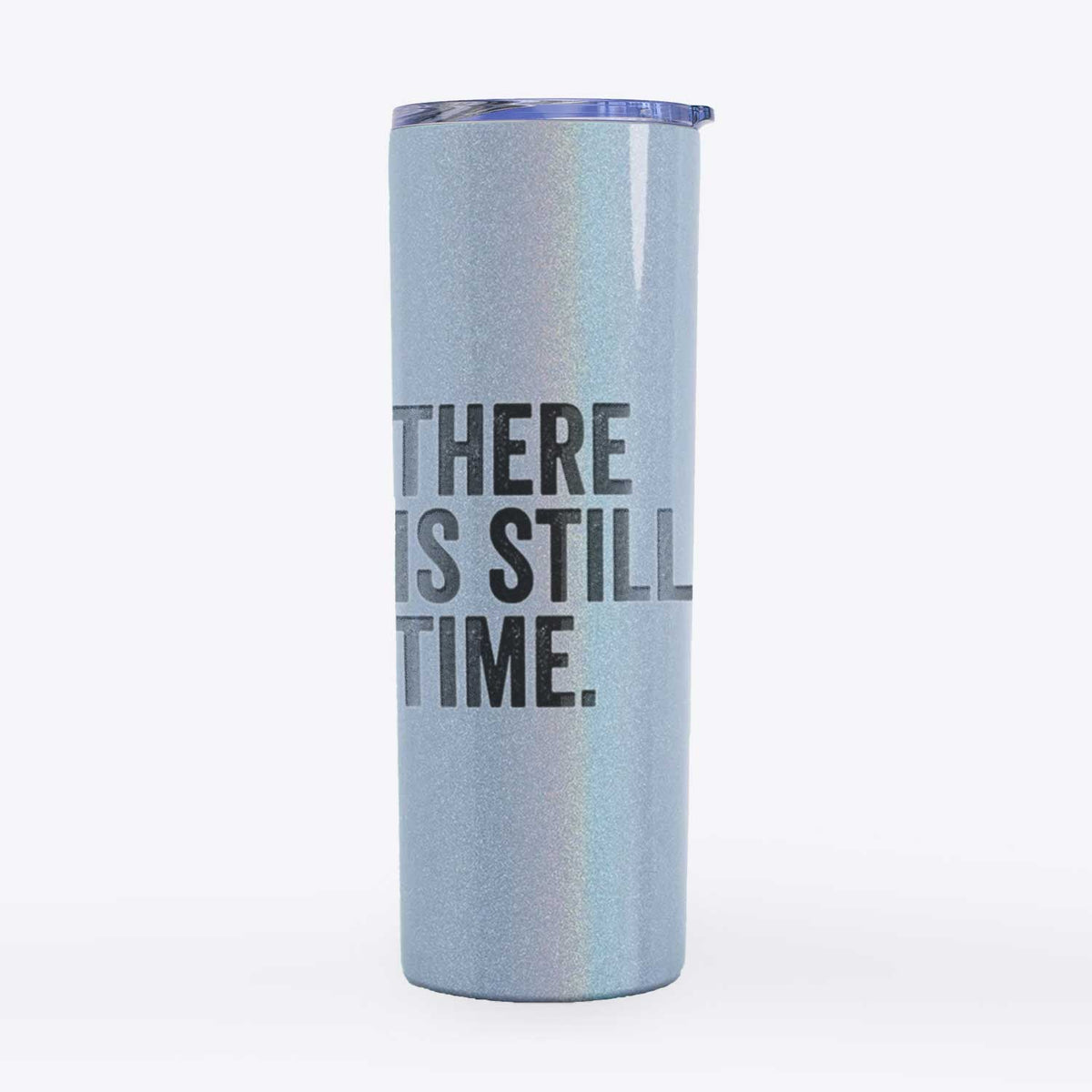 There&#39;s Still Time - 20oz Skinny Tumbler