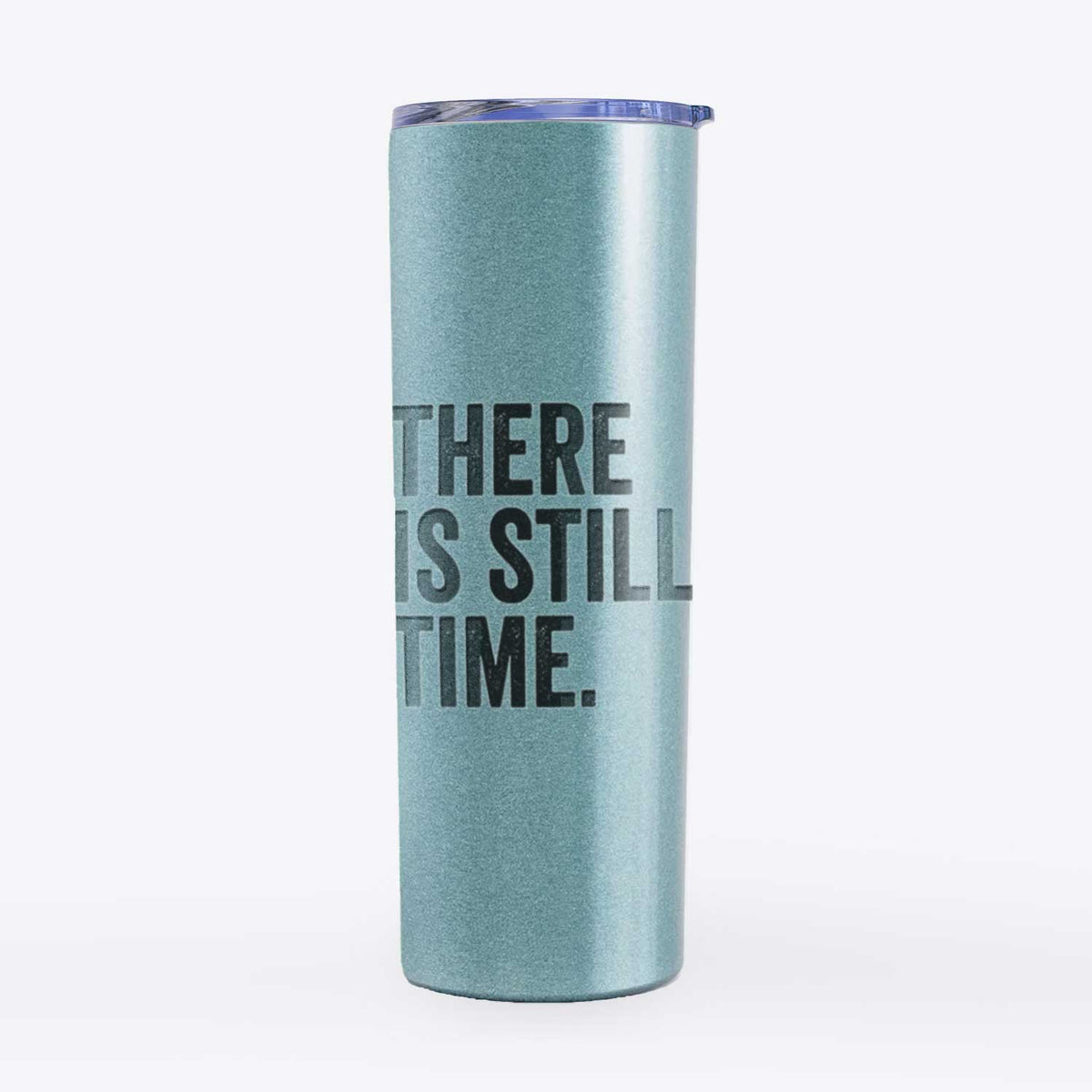 There&#39;s Still Time - 20oz Skinny Tumbler